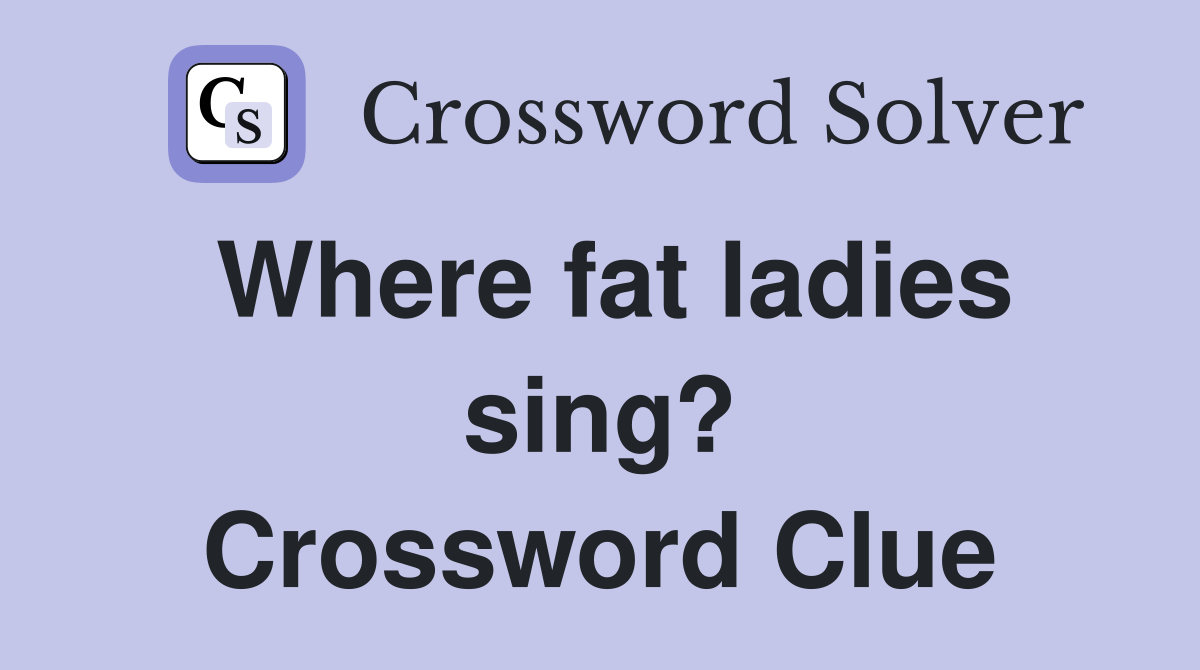 Where fat ladies sing? Crossword Clue