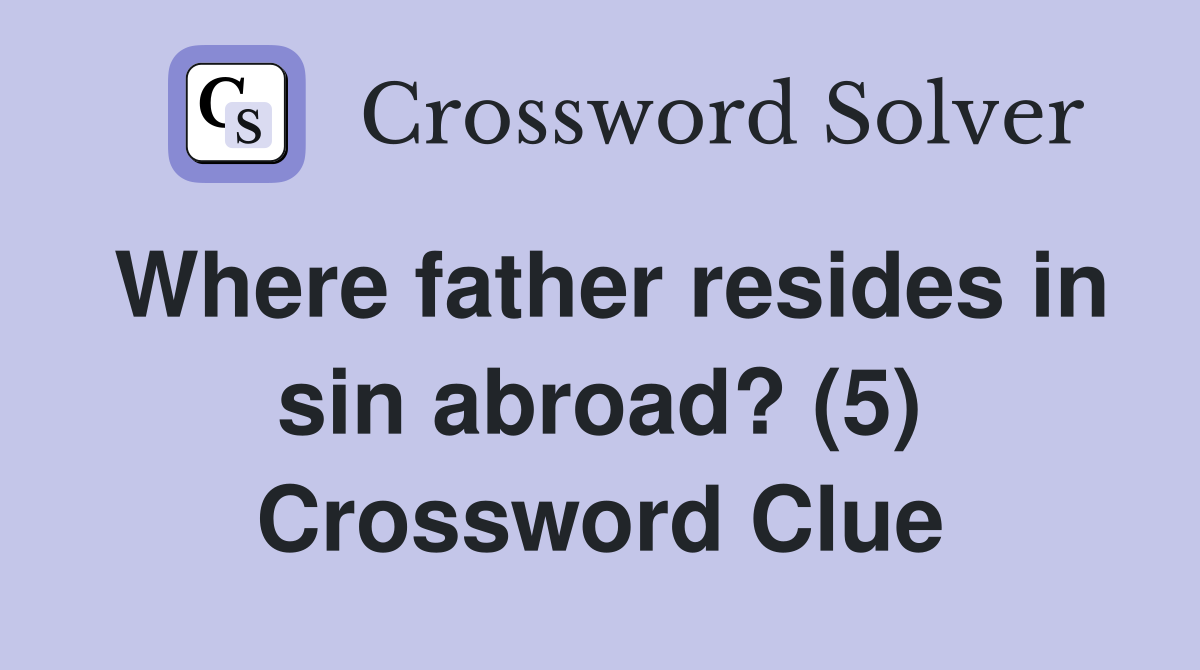 Where father resides in sin abroad? (5) Crossword Clue