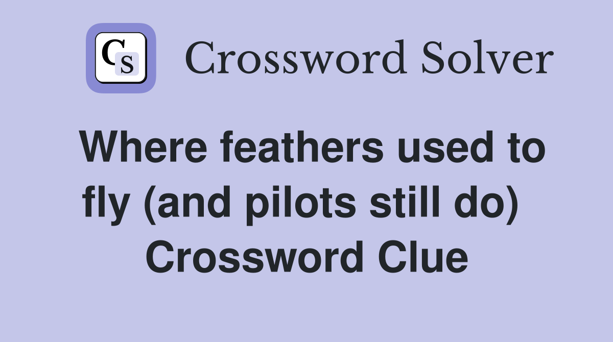 Where feathers used to fly (and pilots still do)  Crossword Clue