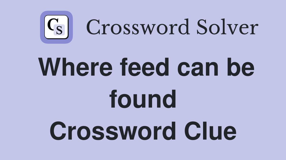 Where feed can be found Crossword Clue
