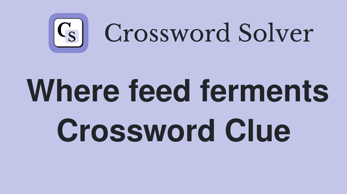 Where feed ferments Crossword Clue