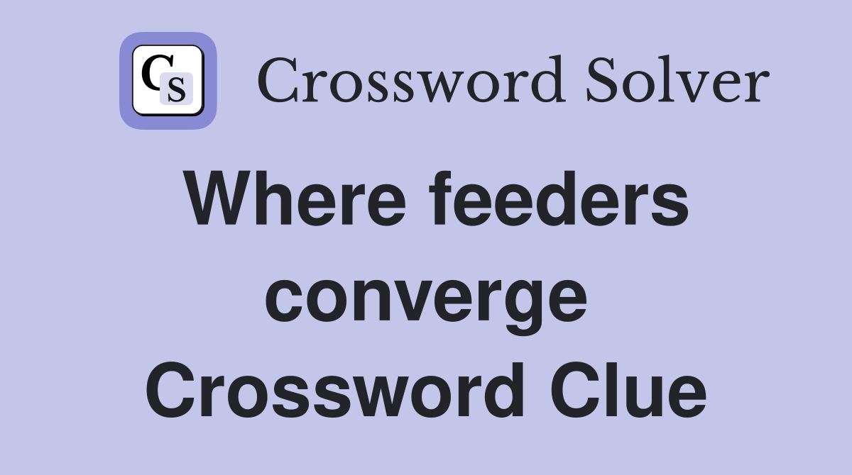 Where feeders converge Crossword Clue
