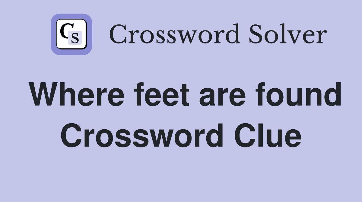 Where feet are found Crossword Clue