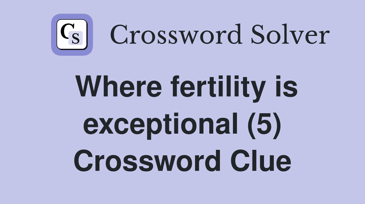 Where fertility is exceptional (5) Crossword Clue