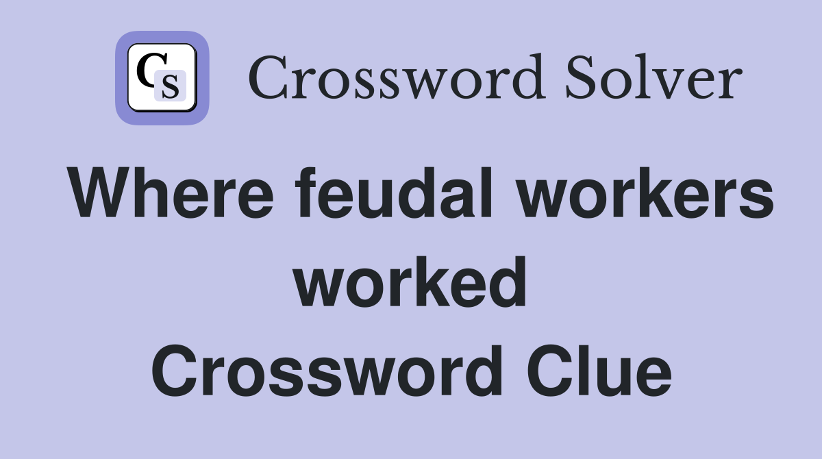 Where feudal workers worked Crossword Clue