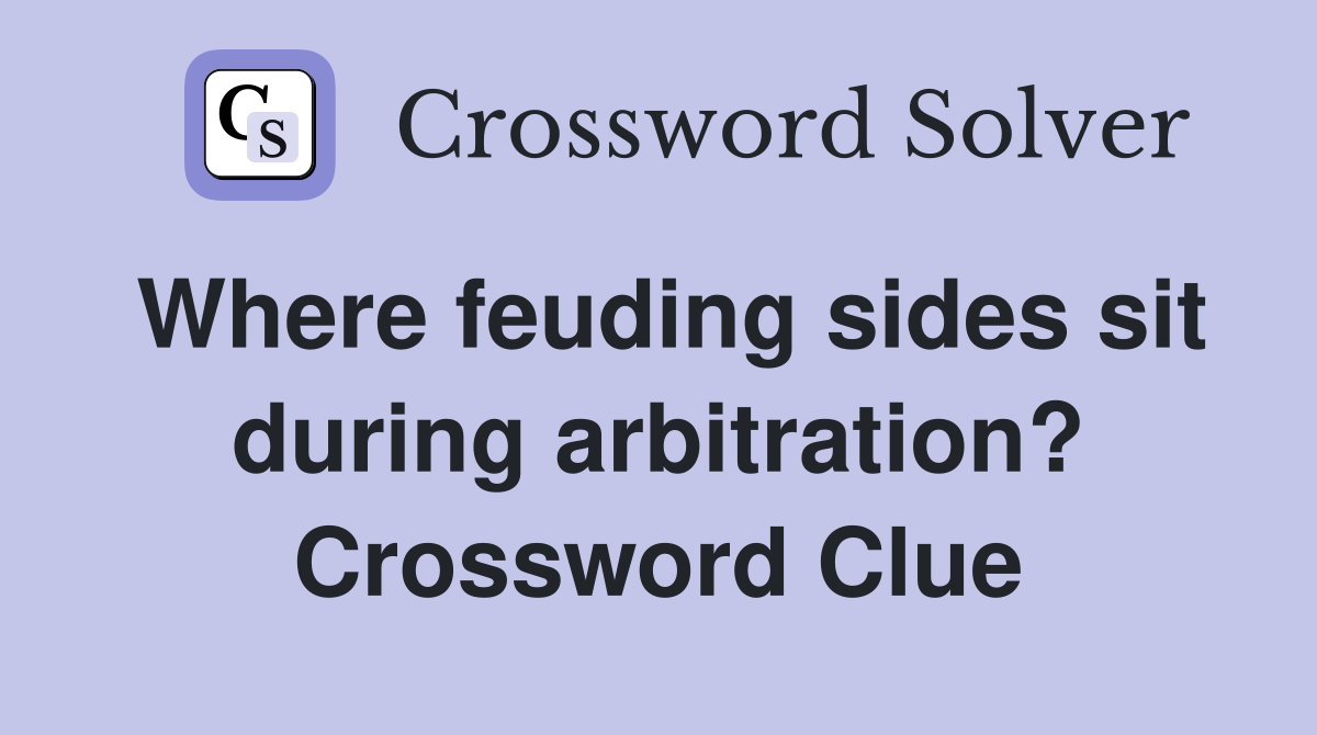 Where feuding sides sit during arbitration? Crossword Clue
