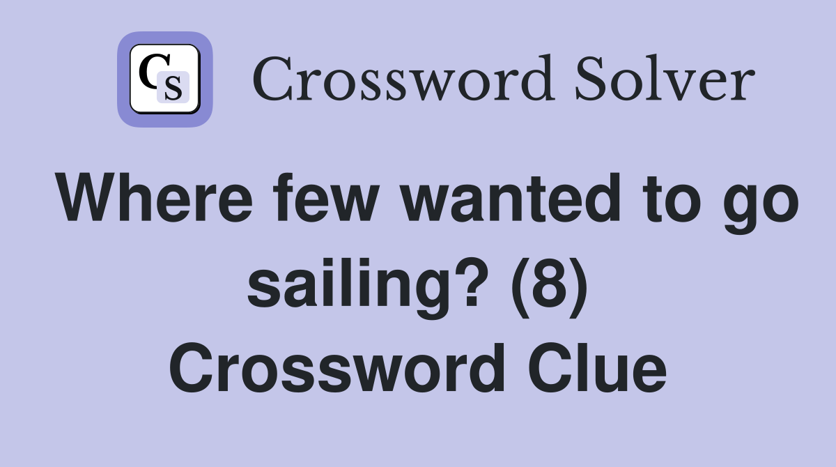 Where few wanted to go sailing? (8) Crossword Clue