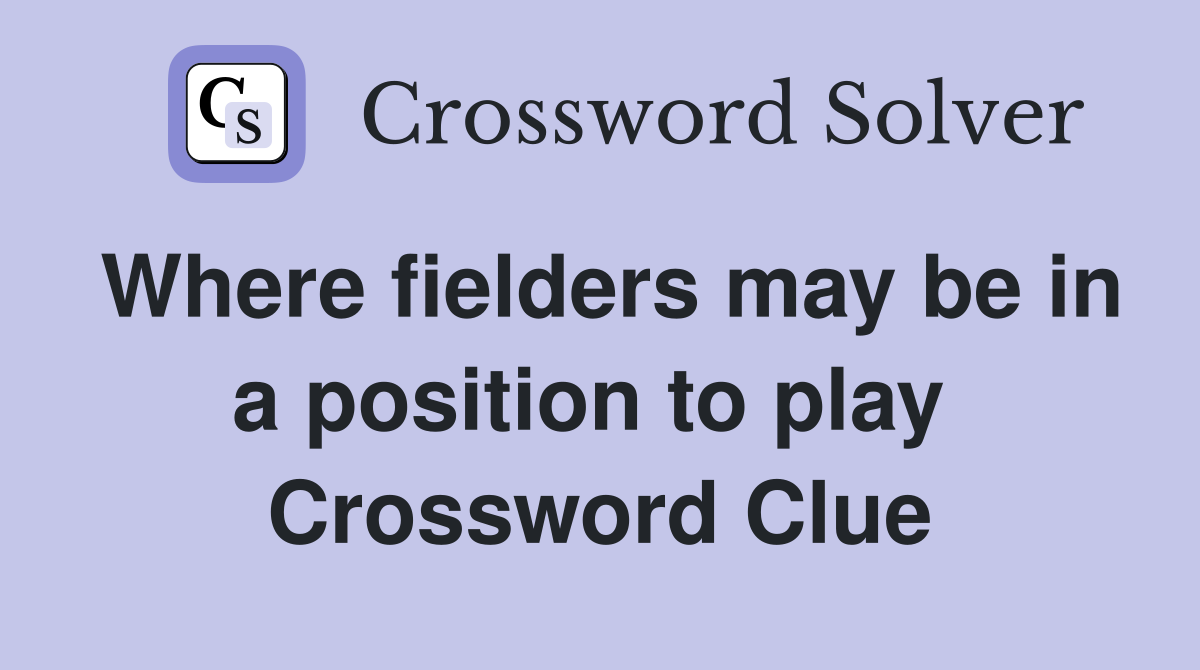 Where fielders may be in a position to play  Crossword Clue