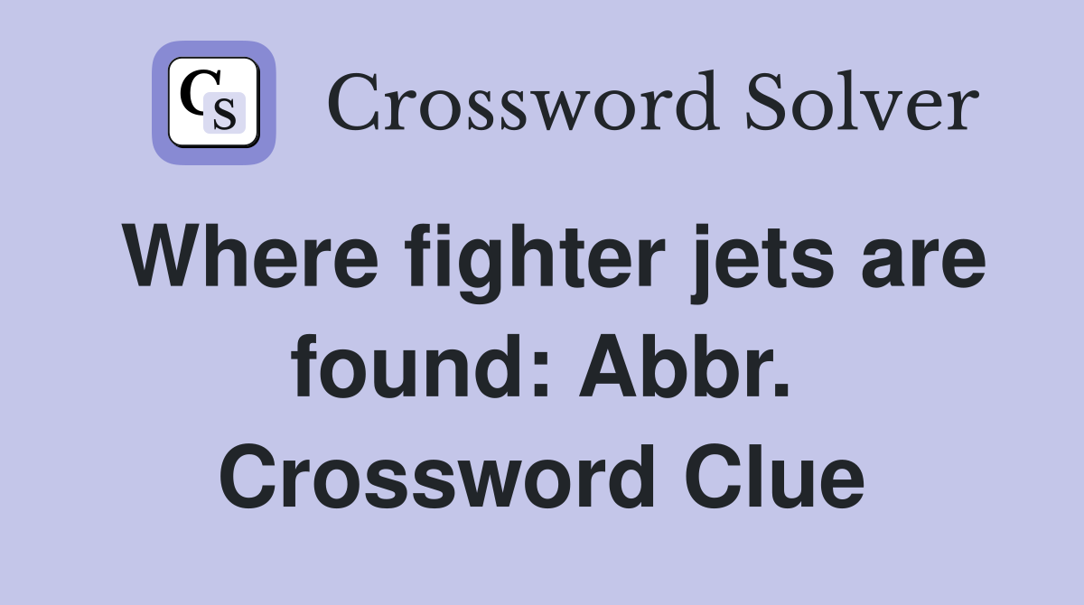 Where fighter jets are found: Abbr. Crossword Clue