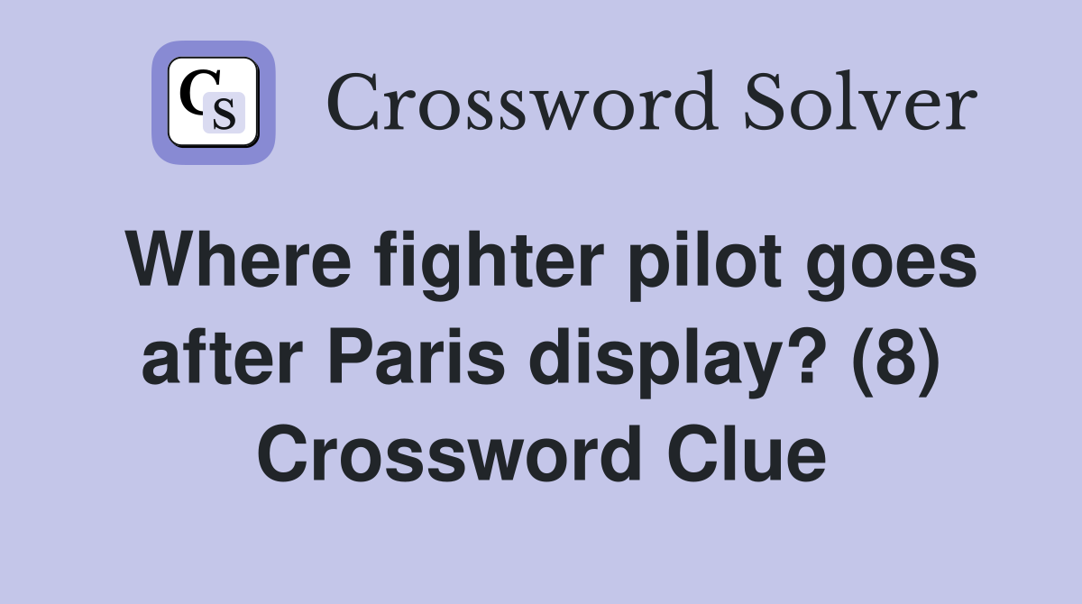 Where fighter pilot goes after Paris display? (8) Crossword Clue