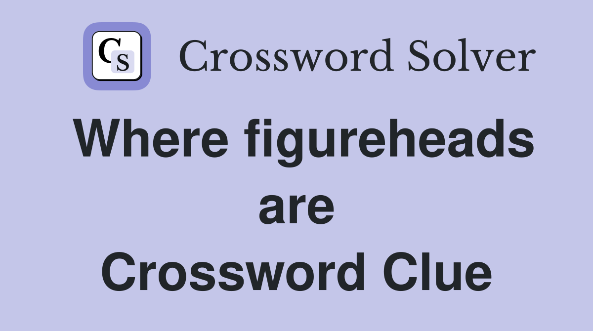Where figureheads are Crossword Clue