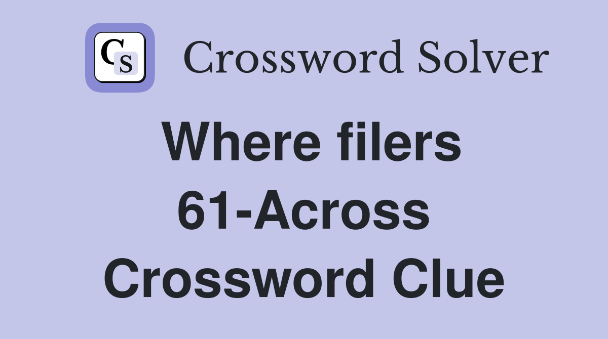 Where filers 61-Across Crossword Clue