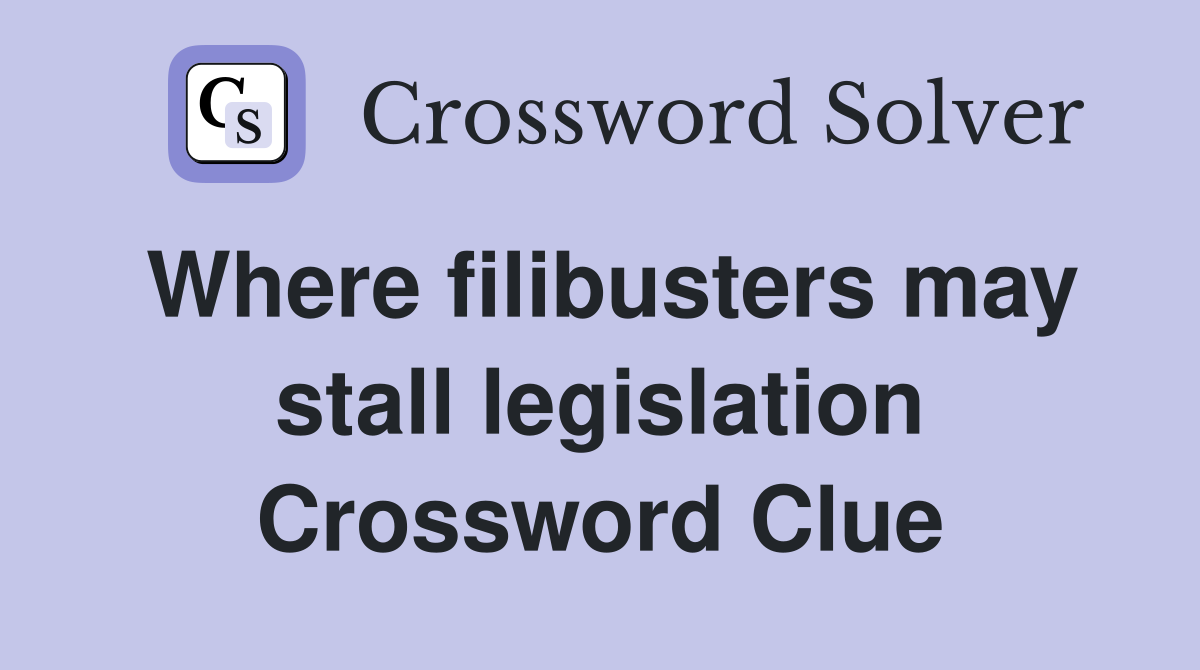 Where filibusters may stall legislation Crossword Clue