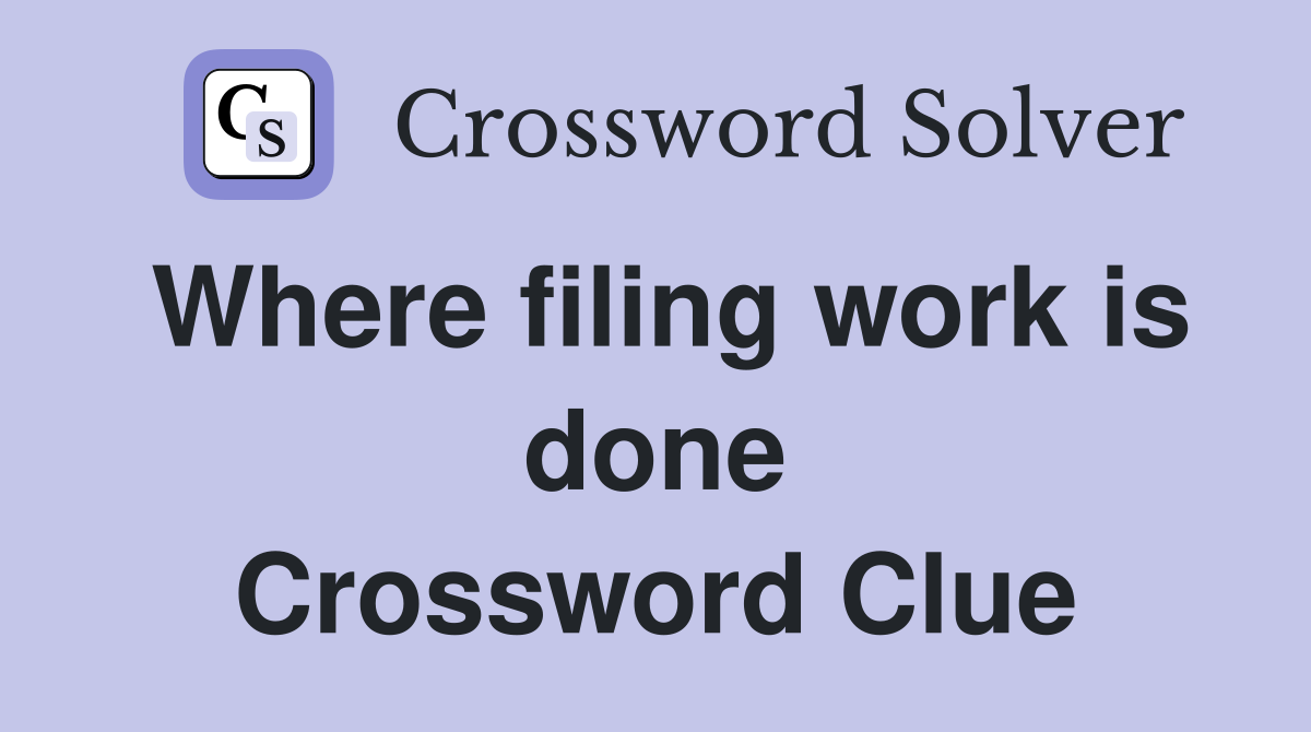 Where filing work is done Crossword Clue
