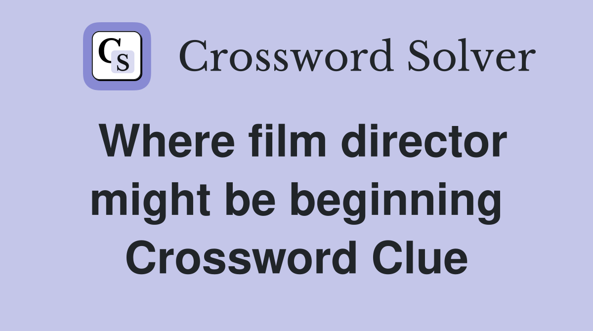 Where film director might be beginning Crossword Clue