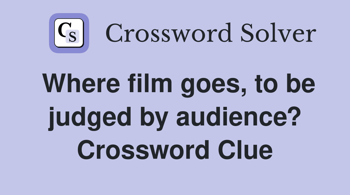 Where film goes, to be judged by audience? Crossword Clue