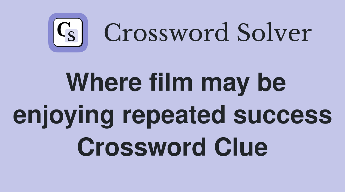 Where film may be enjoying repeated success Crossword Clue