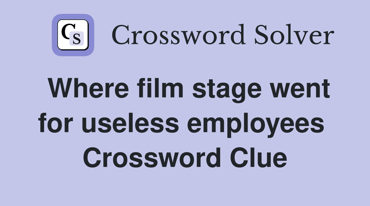 Where film stage went for useless employees  Crossword Clue