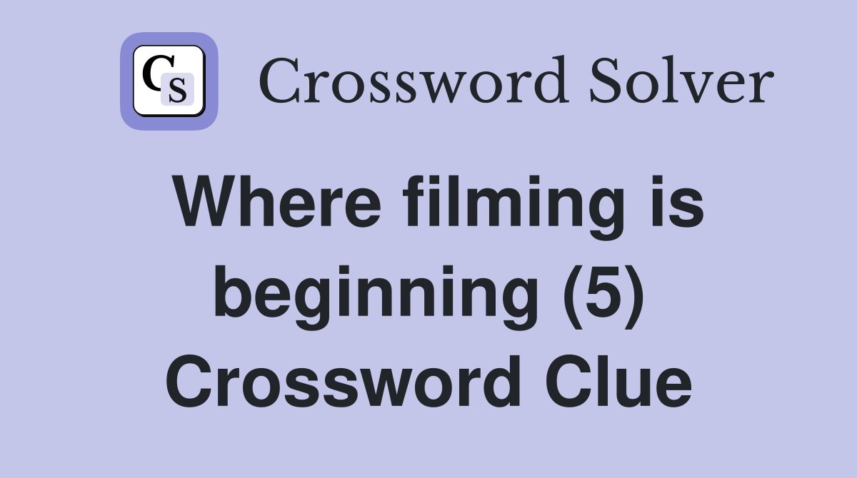 Where filming is beginning (5) Crossword Clue