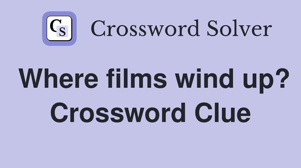 Where films wind up? Crossword Clue
