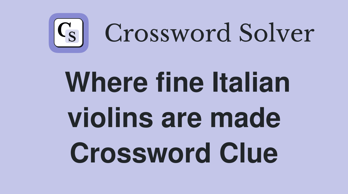 Where fine Italian violins are made Crossword Clue