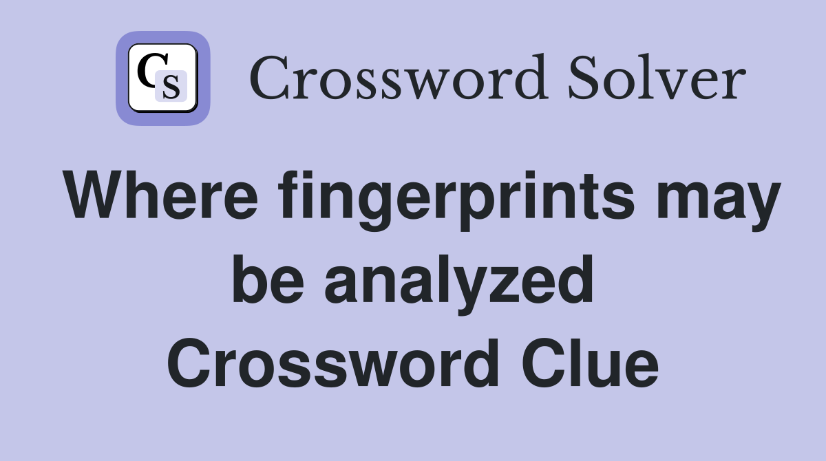 Where fingerprints may be analyzed Crossword Clue