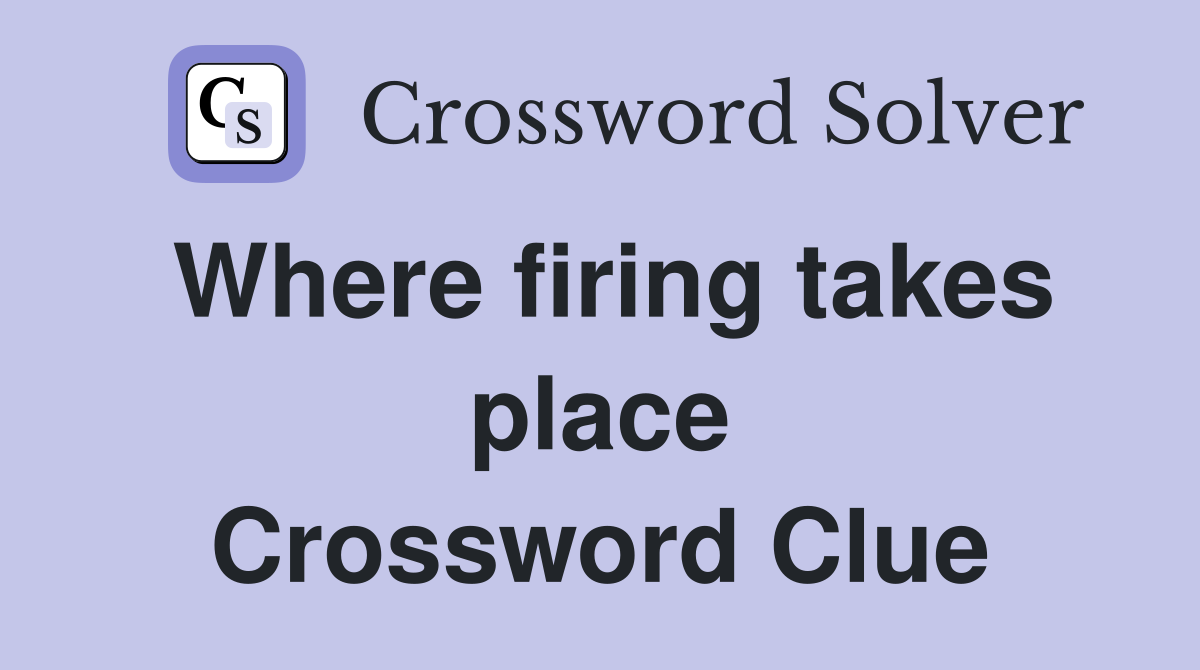 Where firing takes place Crossword Clue