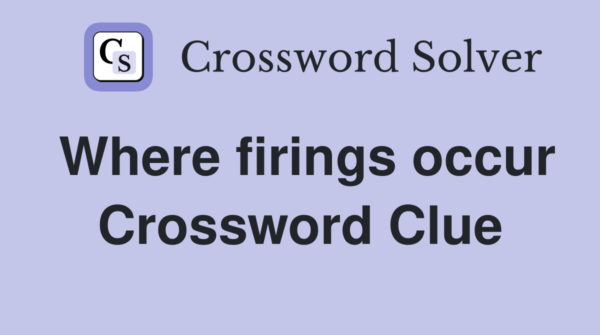 Where firings occur Crossword Clue