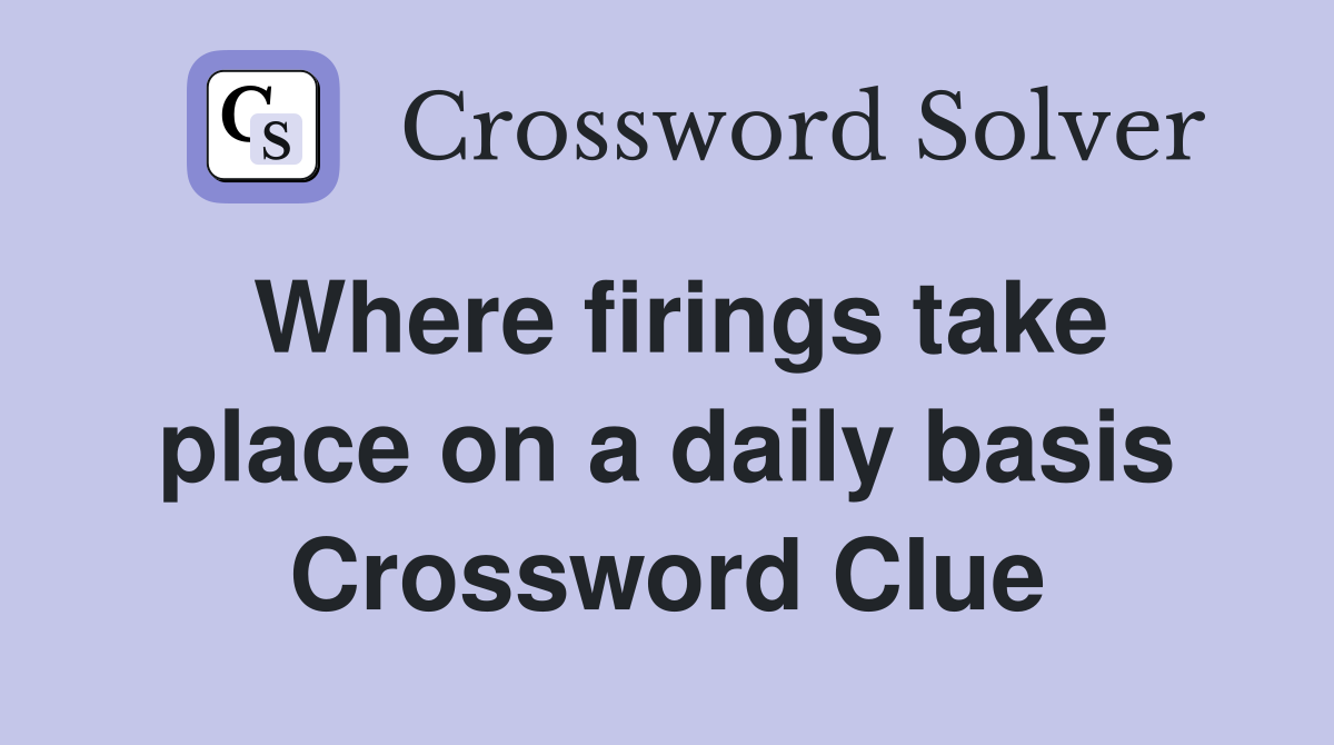 Where firings take place on a daily basis Crossword Clue
