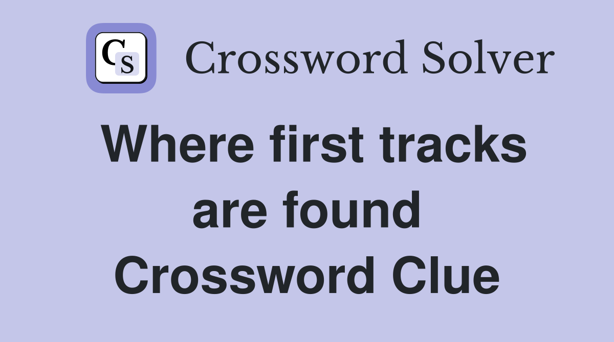 Where first tracks are found Crossword Clue