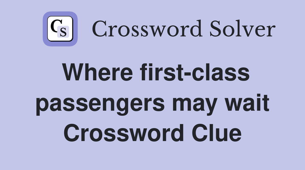 Where first-class passengers may wait Crossword Clue