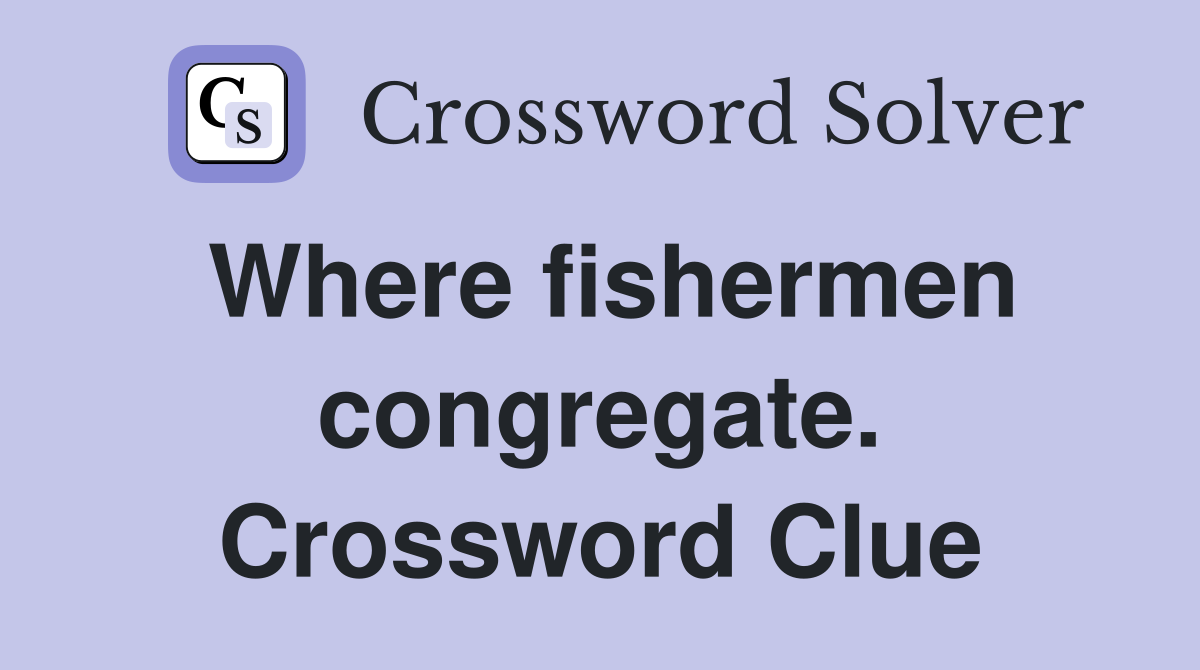Where fishermen congregate. Crossword Clue