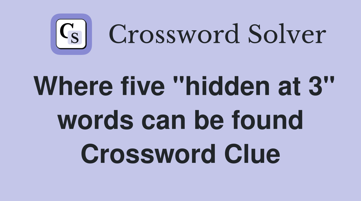 Where five "hidden at 3" words can be found Crossword Clue