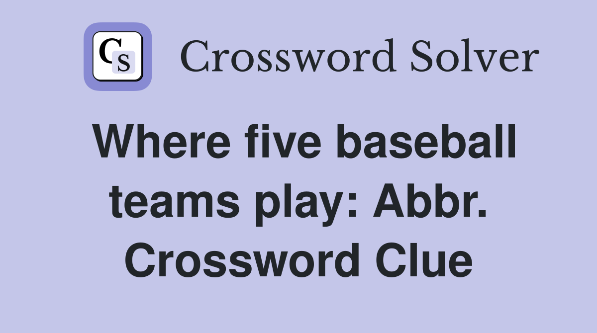 Where five baseball teams play: Abbr. Crossword Clue