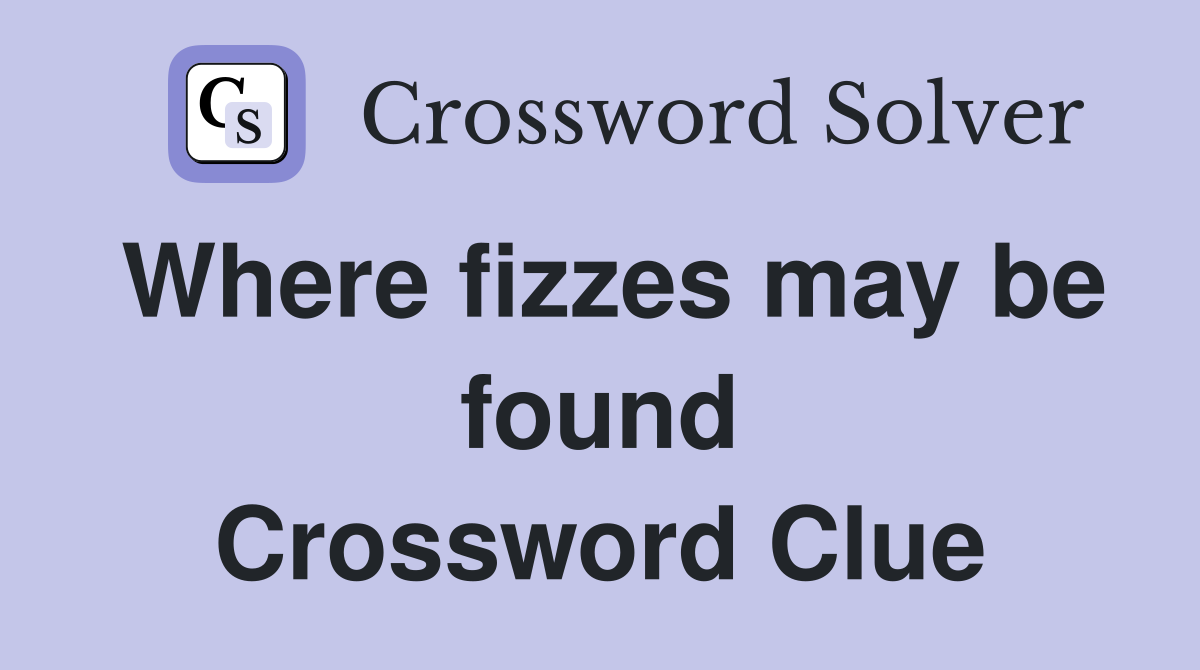 Where fizzes may be found Crossword Clue