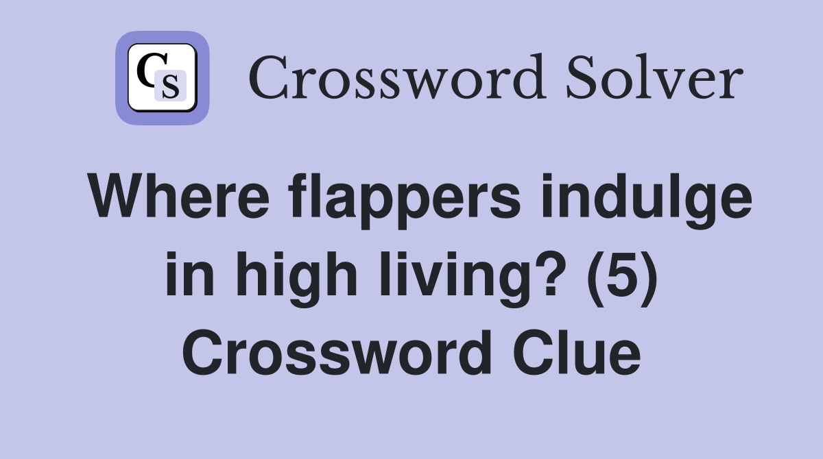 Where flappers indulge in high living? (5) Crossword Clue