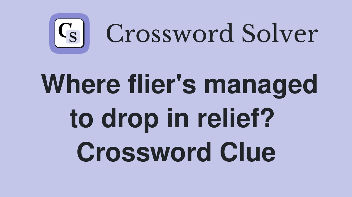 Where flier's managed to drop in relief?  Crossword Clue