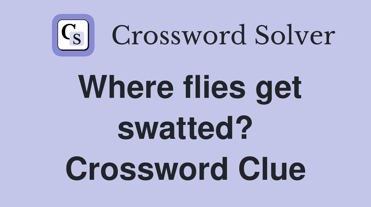 Where flies get swatted? Crossword Clue
