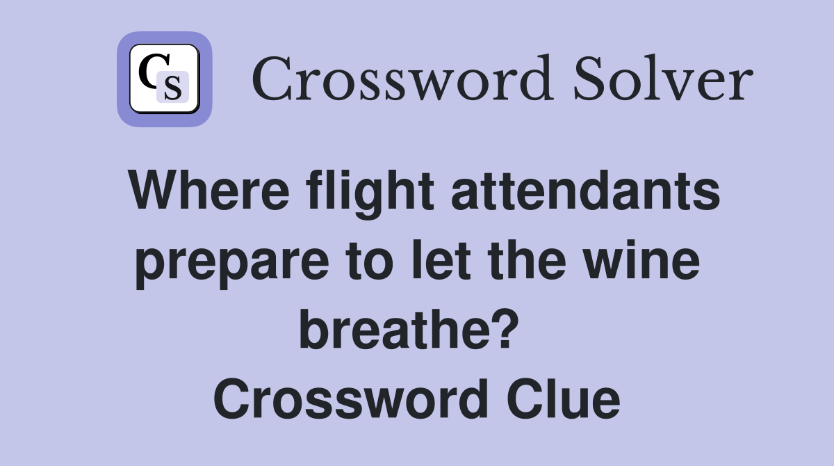Where flight attendants prepare to let the wine breathe?  Crossword Clue