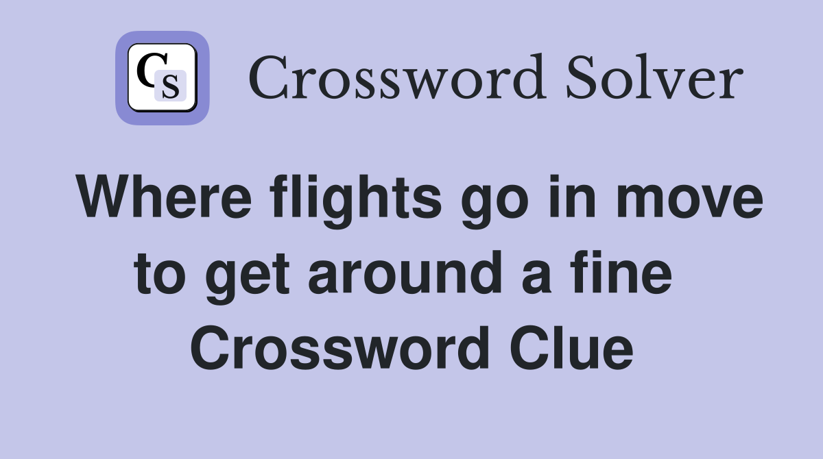 Where flights go in move to get around a fine  Crossword Clue
