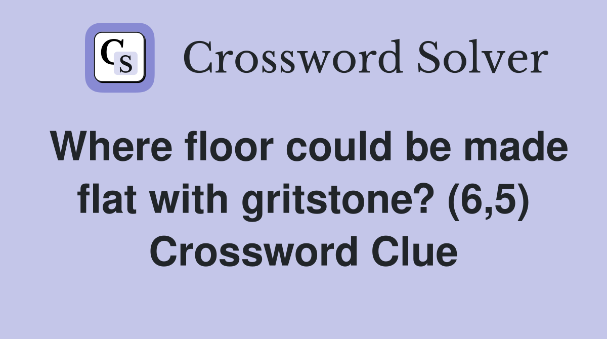 Where floor could be made flat with gritstone? (6,5) Crossword Clue