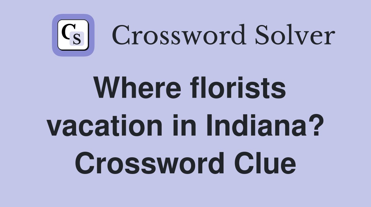 Where florists vacation in Indiana? Crossword Clue