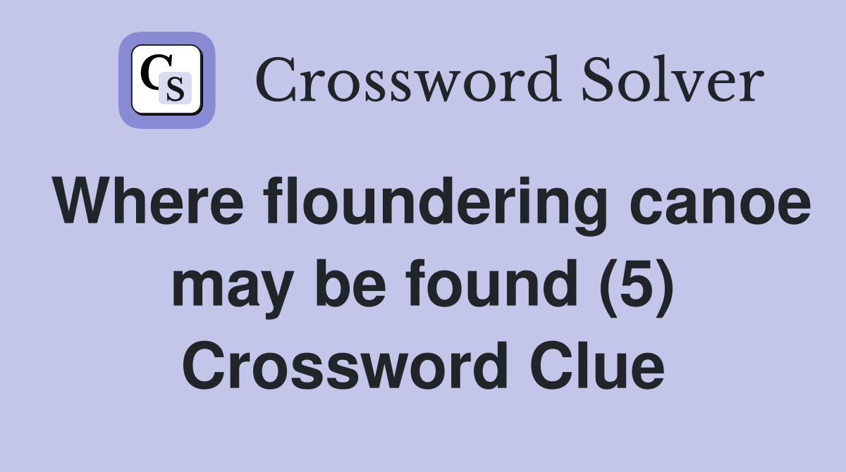 Where floundering canoe may be found (5) Crossword Clue