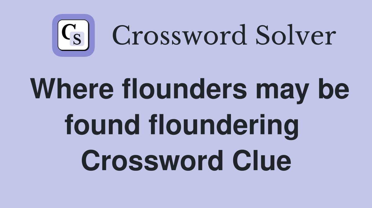 Where flounders may be found floundering  Crossword Clue