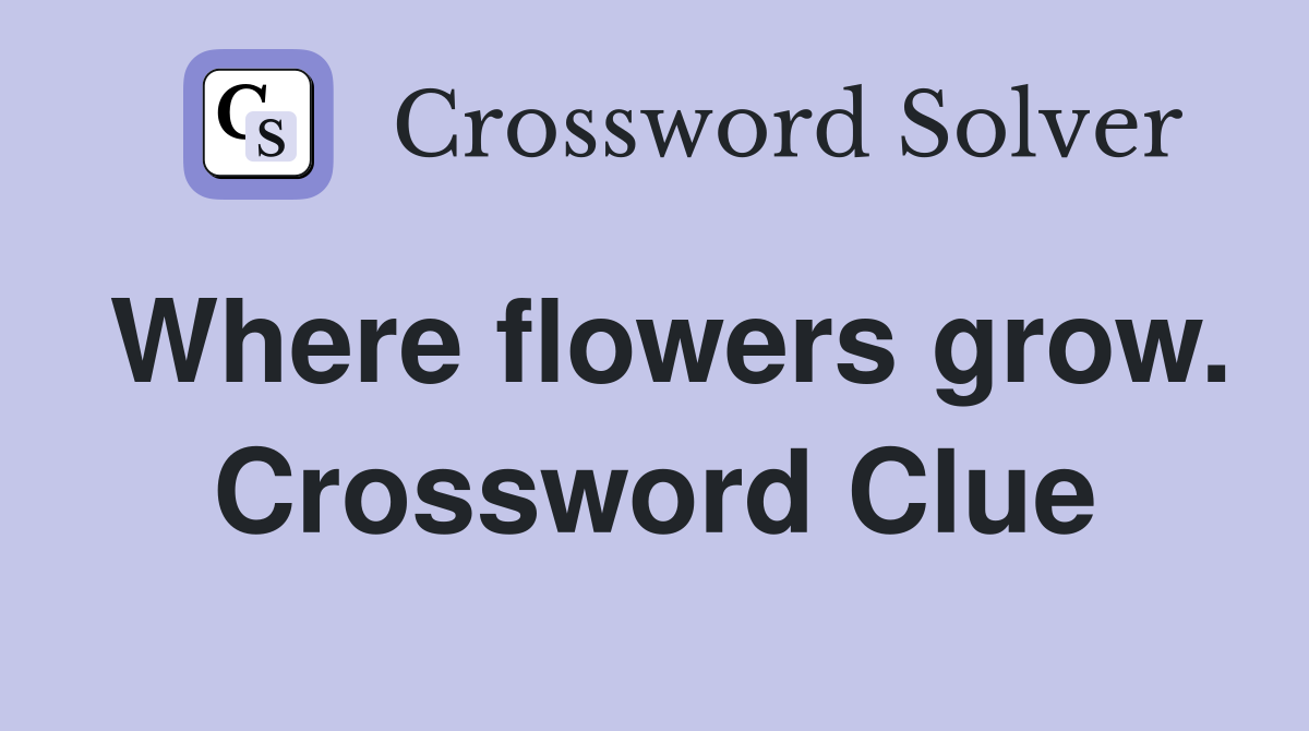 Where flowers grow. Crossword Clue
