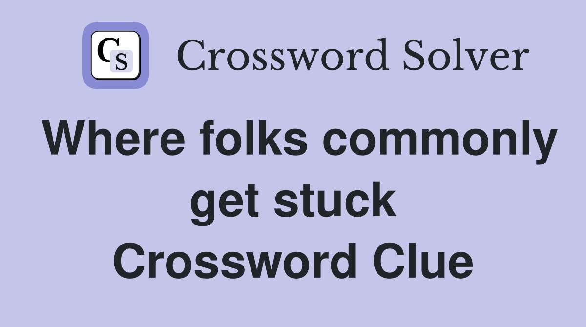 Where folks commonly get stuck Crossword Clue