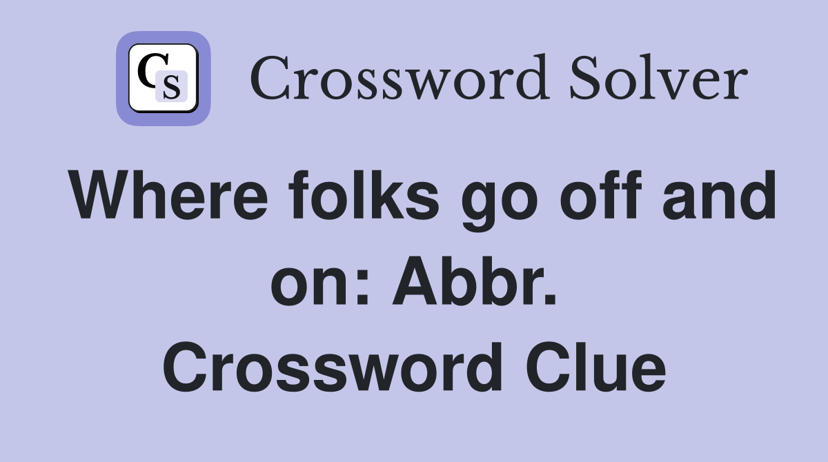 Where folks go off and on: Abbr. Crossword Clue