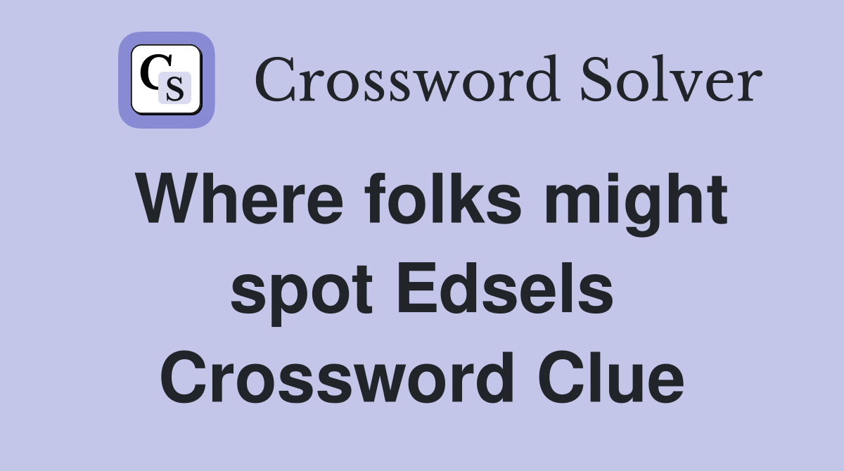 Where folks might spot Edsels Crossword Clue