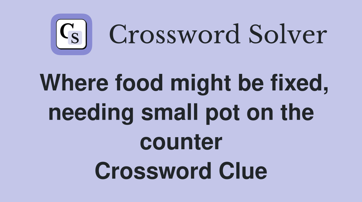 Where food might be fixed, needing small pot on the counter Crossword Clue