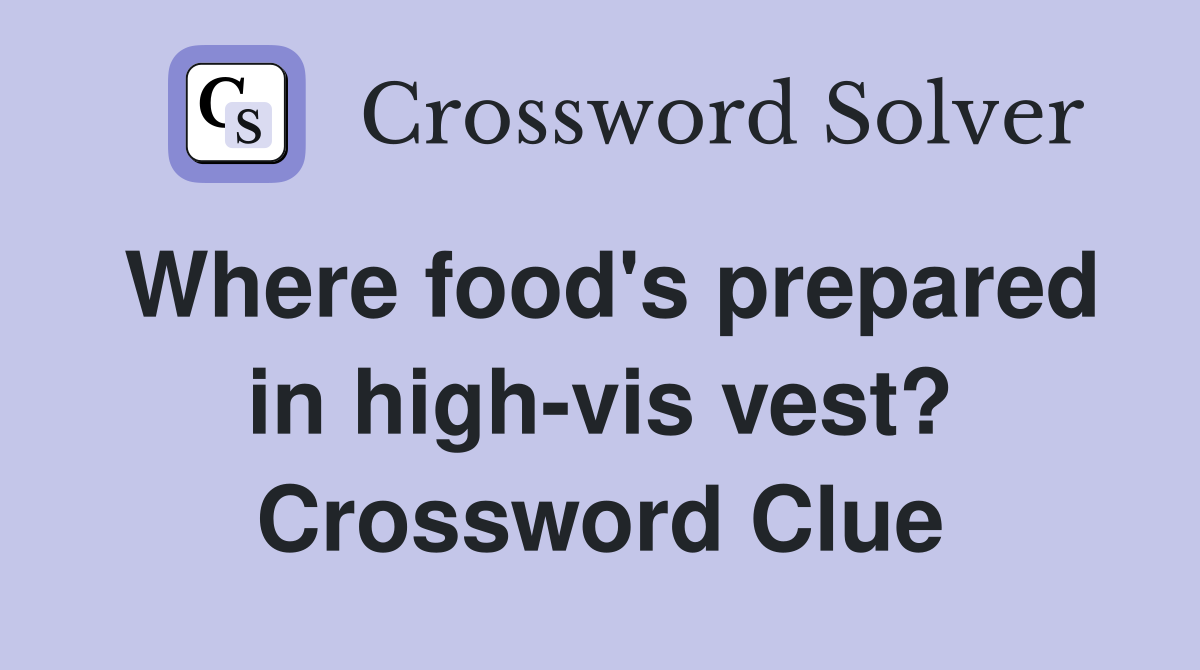 Where food's prepared in high-vis vest? Crossword Clue